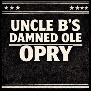 Uncle B’s Damned Old Opry